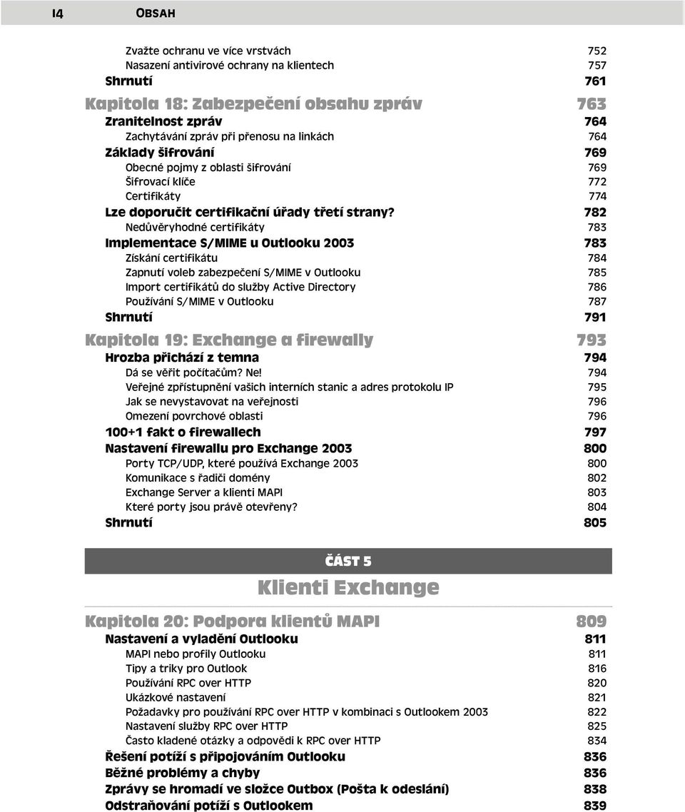 782 Nedůvěryhodné certifikáty 783 Implementace S/MIME u Outlooku 2003 783 Získání certifikátu 784 Zapnutí voleb zabezpečení S/MIME v Outlooku 785 Import certifikátů do služby Active Directory 786