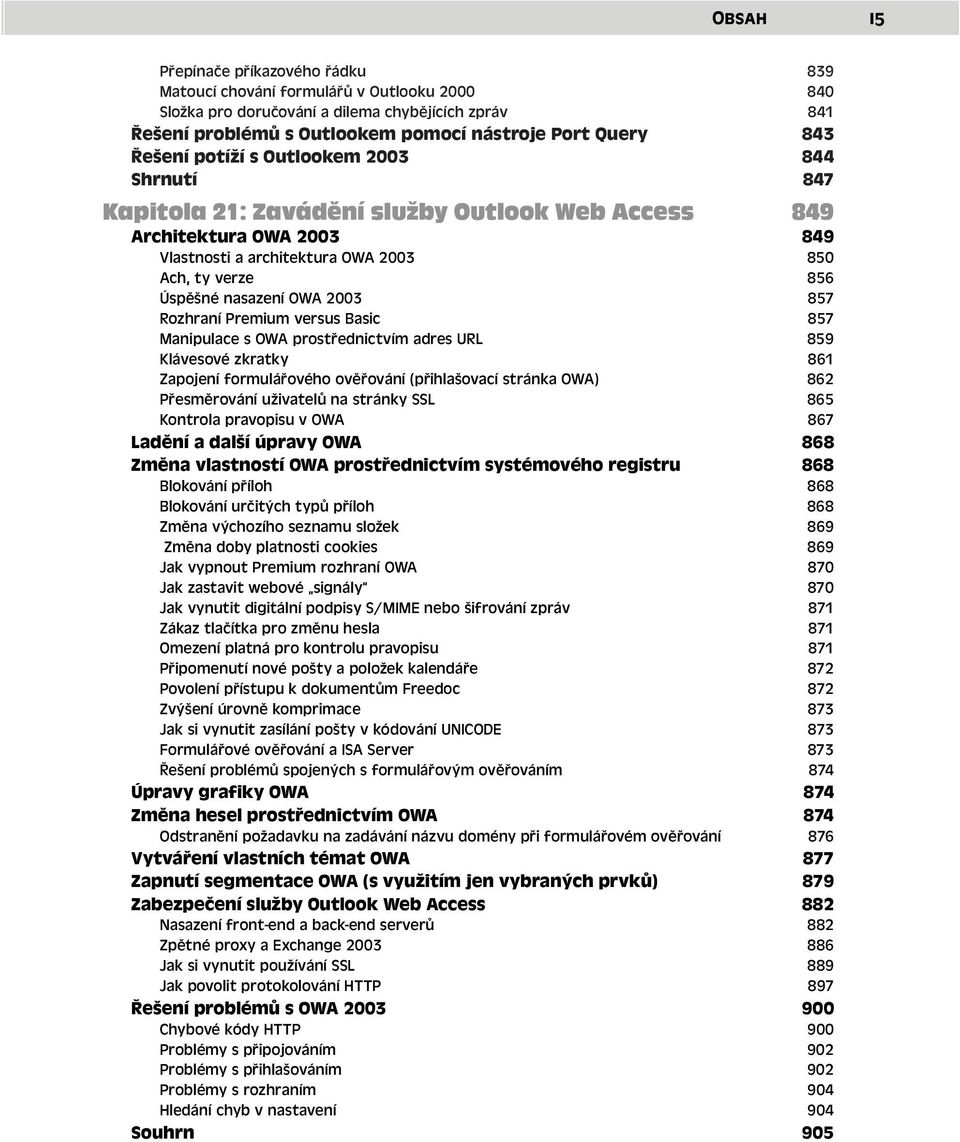 OWA 2003 857 Rozhraní Premium versus Basic 857 Manipulace s OWA prostřednictvím adres URL 859 Klávesové zkratky 861 Zapojení formulářového ověřování (přihlašovací stránka OWA) 862 Přesměrování