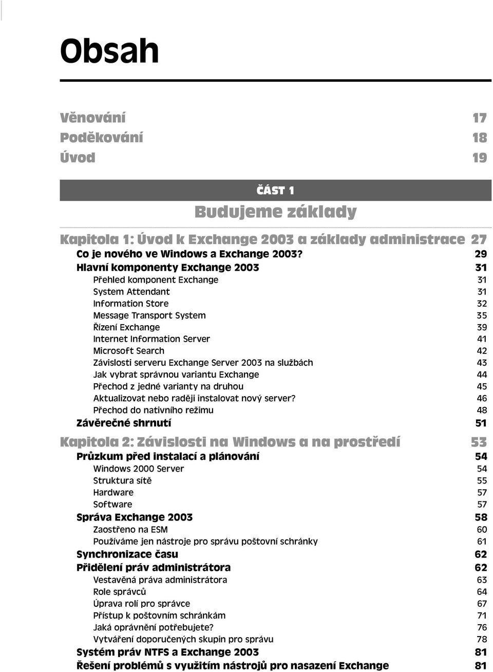 Search 42 Závislosti serveru Exchange Server 2003 na službách 43 Jak vybrat správnou variantu Exchange 44 Přechod z jedné varianty na druhou 45 Aktualizovat nebo raději instalovat nový server?