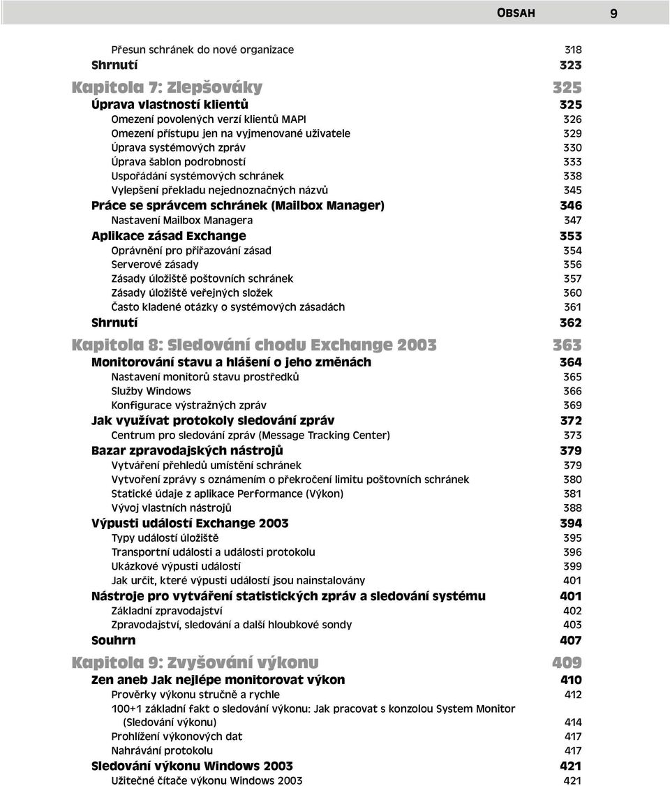 346 Nastavení Mailbox Managera 347 Aplikace zásad Exchange 353 Oprávnění pro přiřazování zásad 354 Serverové zásady 356 Zásady úložiště poštovních schránek 357 Zásady úložiště veřejných složek 360