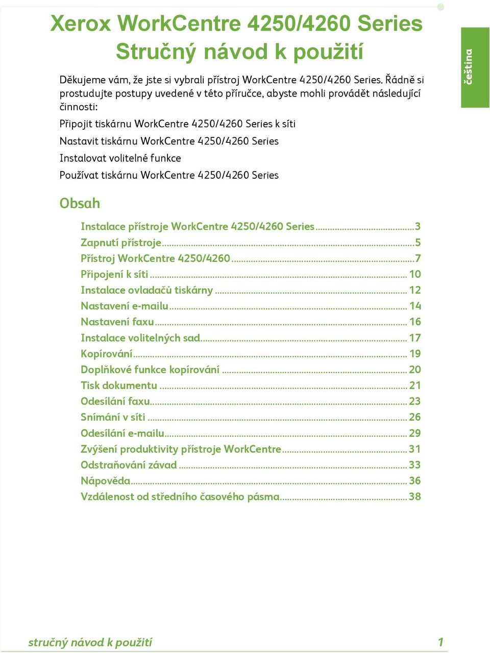 Instalovat volitelné funkce Používat tiskárnu WorkCentre 4250/4260 Series čeština Obsah Instalace přístroje WorkCentre 4250/4260 Series...3 Zapnutí přístroje...5 Přístroj WorkCentre 4250/4260.