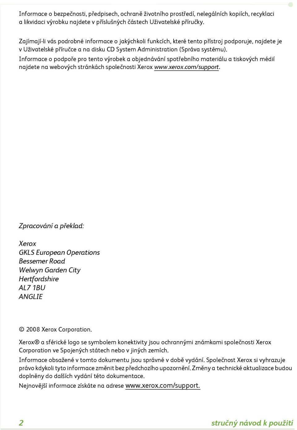 Informace o podpoře pro tento výrobek a objednávání spotřebního materiálu a tiskových médií najdete na webových stránkách společnosti Xerox www.xerox.com/support.