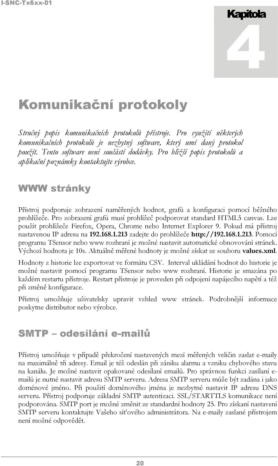 WWW stránky Přístroj podporuje zobrazení naměřených hodnot, grafů a konfiguraci pomocí běžného prohlížeče. Pro zobrazení grafů musí prohlížeč podporovat standard HTML5 canvas.