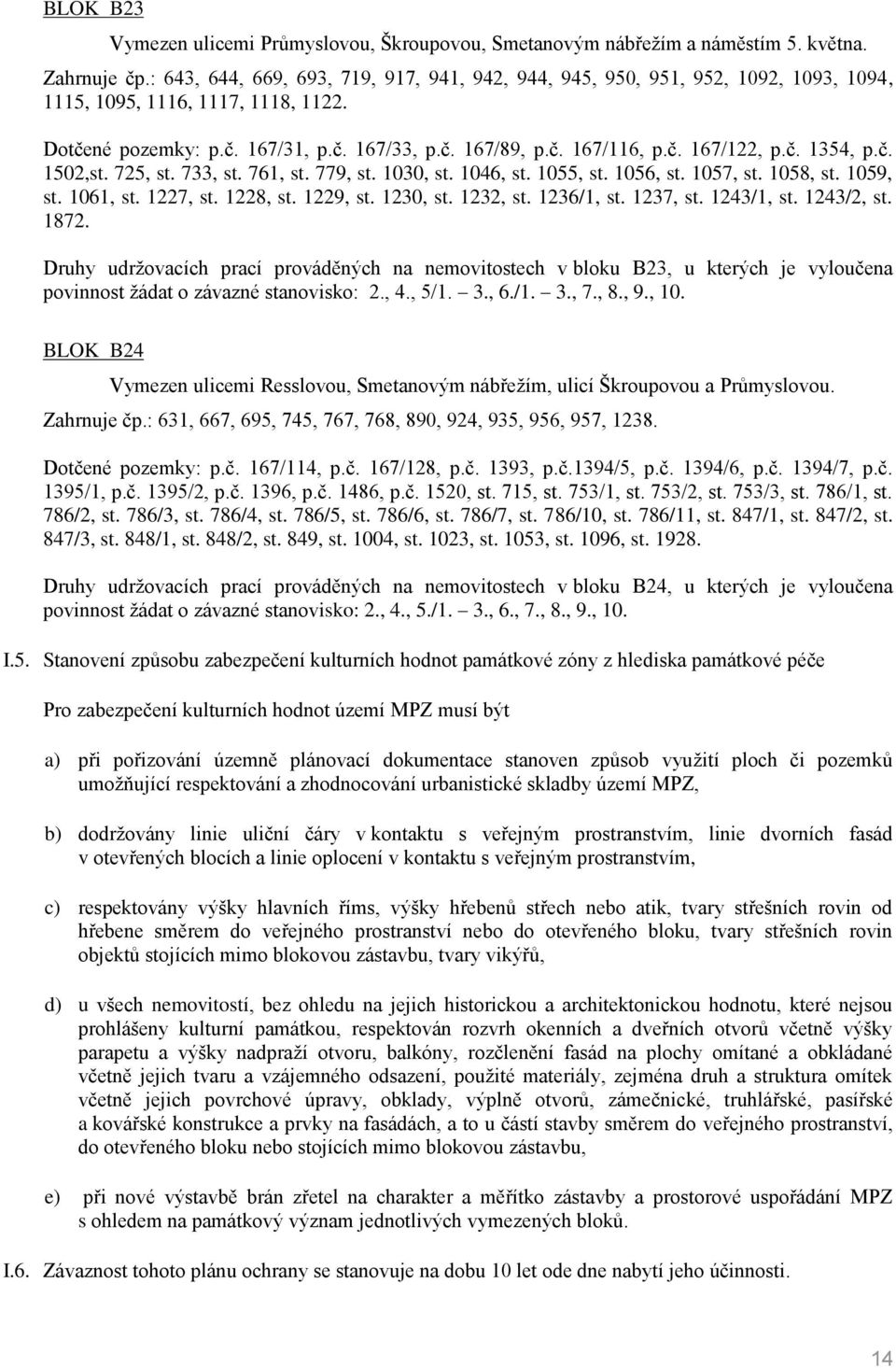 č. 1354, p.č. 1502,st. 725, st. 733, st. 761, st. 779, st. 1030, st. 1046, st. 1055, st. 1056, st. 1057, st. 1058, st. 1059, st. 1061, st. 1227, st. 1228, st. 1229, st. 1230, st. 1232, st. 1236/1, st.