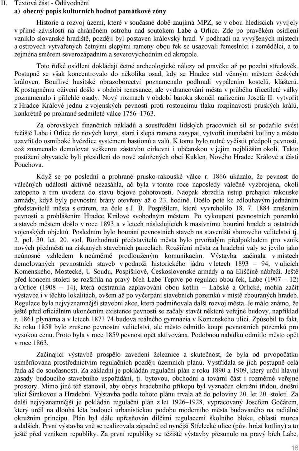 V podhradí na vyvýšených místech a ostrovech vytvářených četnými slepými rameny obou řek se usazovali řemeslníci i zemědělci, a to zejména směrem severozápadním a severovýchodním od akropole.