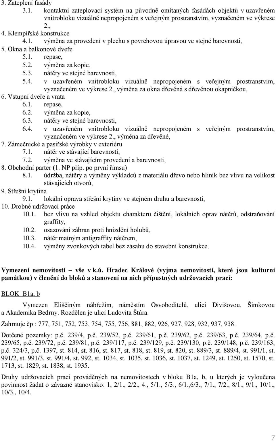 , výměna za okna dřevěná s dřevěnou okapničkou, 6. Vstupní dveře a vrata 6.1. repase, 6.2. výměna za kopie, 6.3. nátěry ve stejné barevnosti, 6.4.