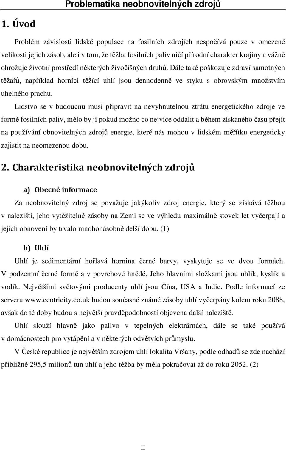 životní prostředí některých živočišných druhů. Dále také poškozuje zdraví samotných těžařů, například horníci těžící uhlí jsou dennodenně ve styku s obrovským množstvím uhelného prachu.