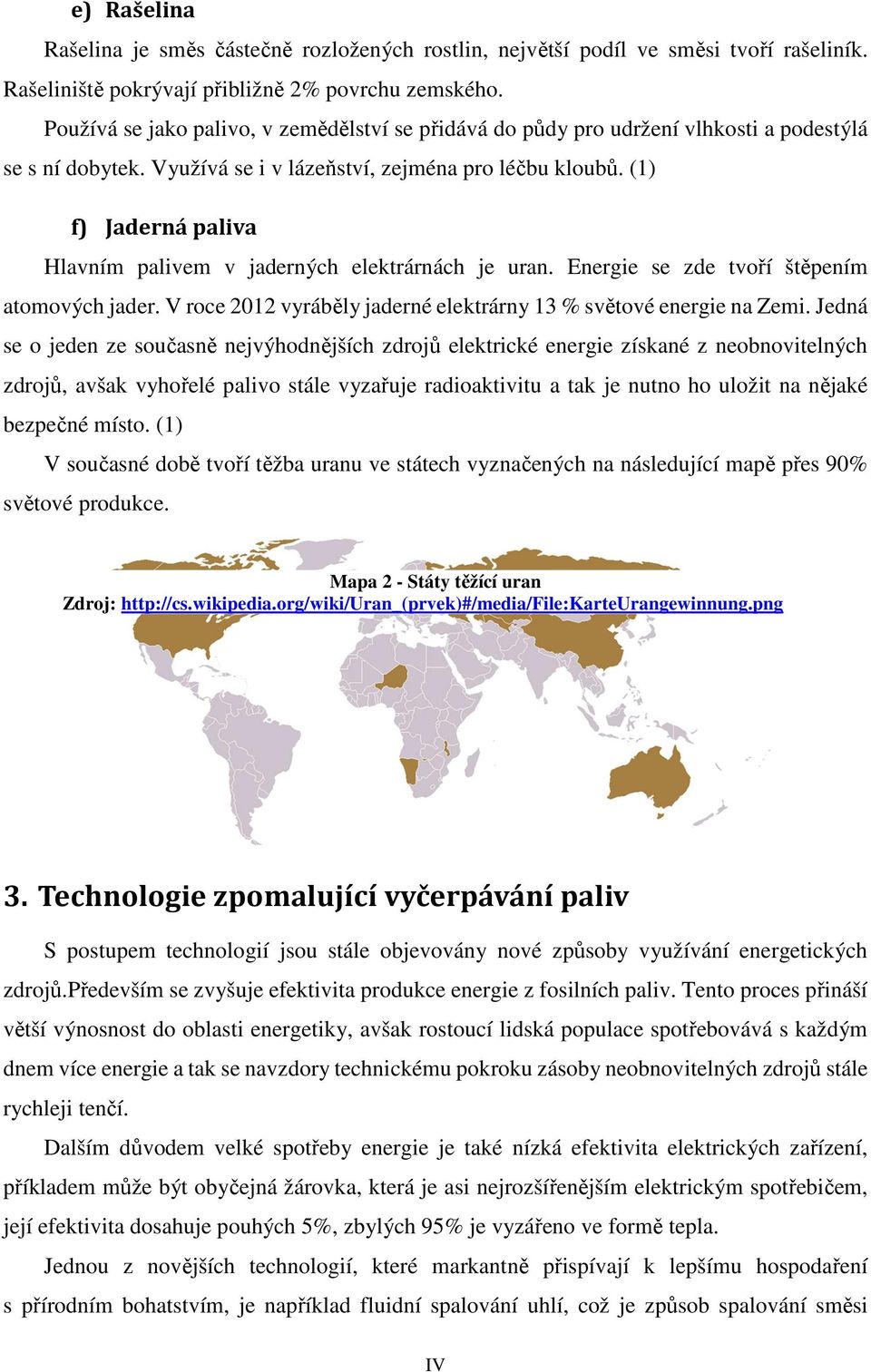 (1) f) Jaderná paliva Hlavním palivem v jaderných elektrárnách je uran. Energie se zde tvoří štěpením atomových jader. V roce 2012 vyráběly jaderné elektrárny 13 % světové energie na Zemi.