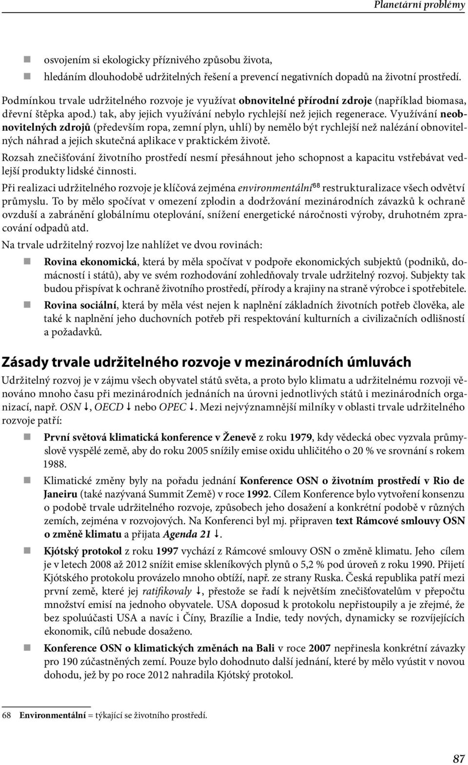 Využívání neobnovitelných zdrojů (především ropa, zemní plyn, uhlí) by nemělo být rychlejší než nalézání obnovitelných náhrad a jejich skutečná aplikace v praktickém životě.