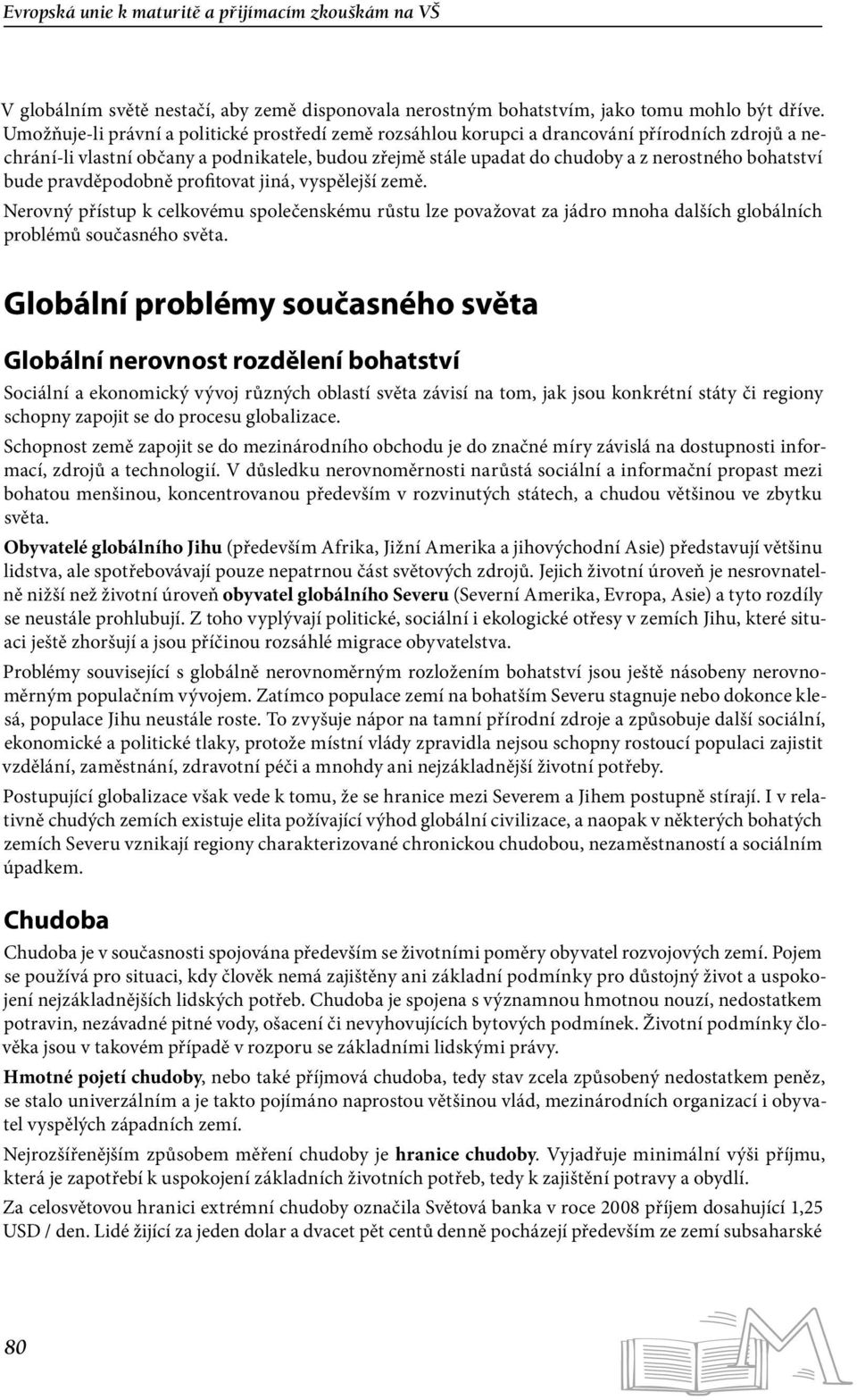 bohatství bude pravděpodobně profitovat jiná, vyspělejší země. Nerovný přístup k celkovému společenskému růstu lze považovat za jádro mnoha dalších globálních problémů současného světa.