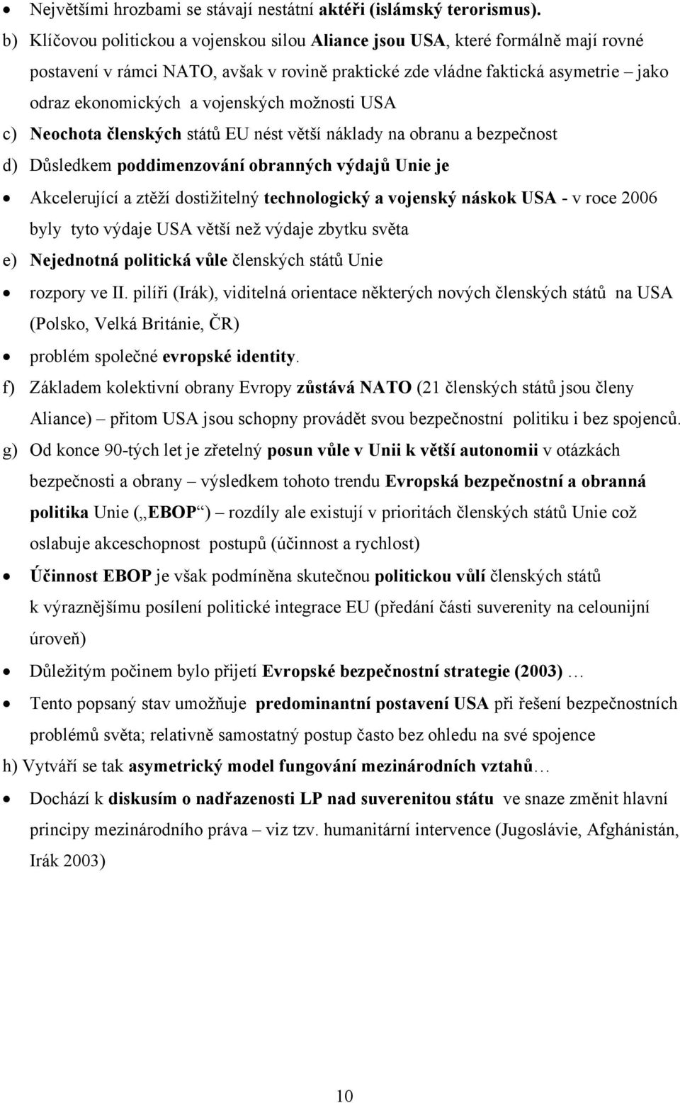 vojenských možnosti USA c) Neochota členských států EU nést větší náklady na obranu a bezpečnost d) Důsledkem poddimenzování obranných výdajů Unie je Akcelerující a ztěží dostižitelný technologický a