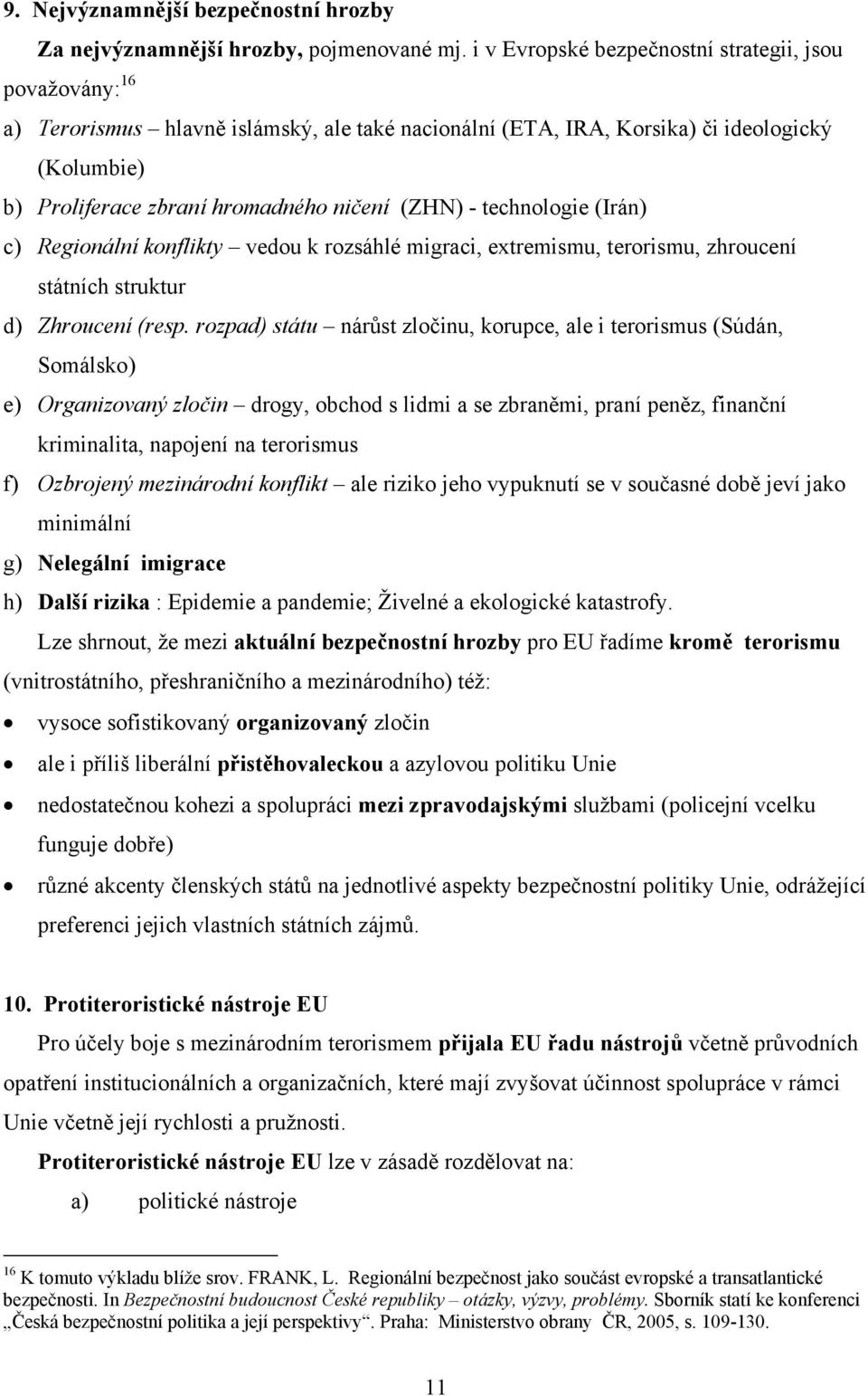 - technologie (Irán) c) Regionální konflikty vedou k rozsáhlé migraci, extremismu, terorismu, zhroucení státních struktur d) Zhroucení (resp.