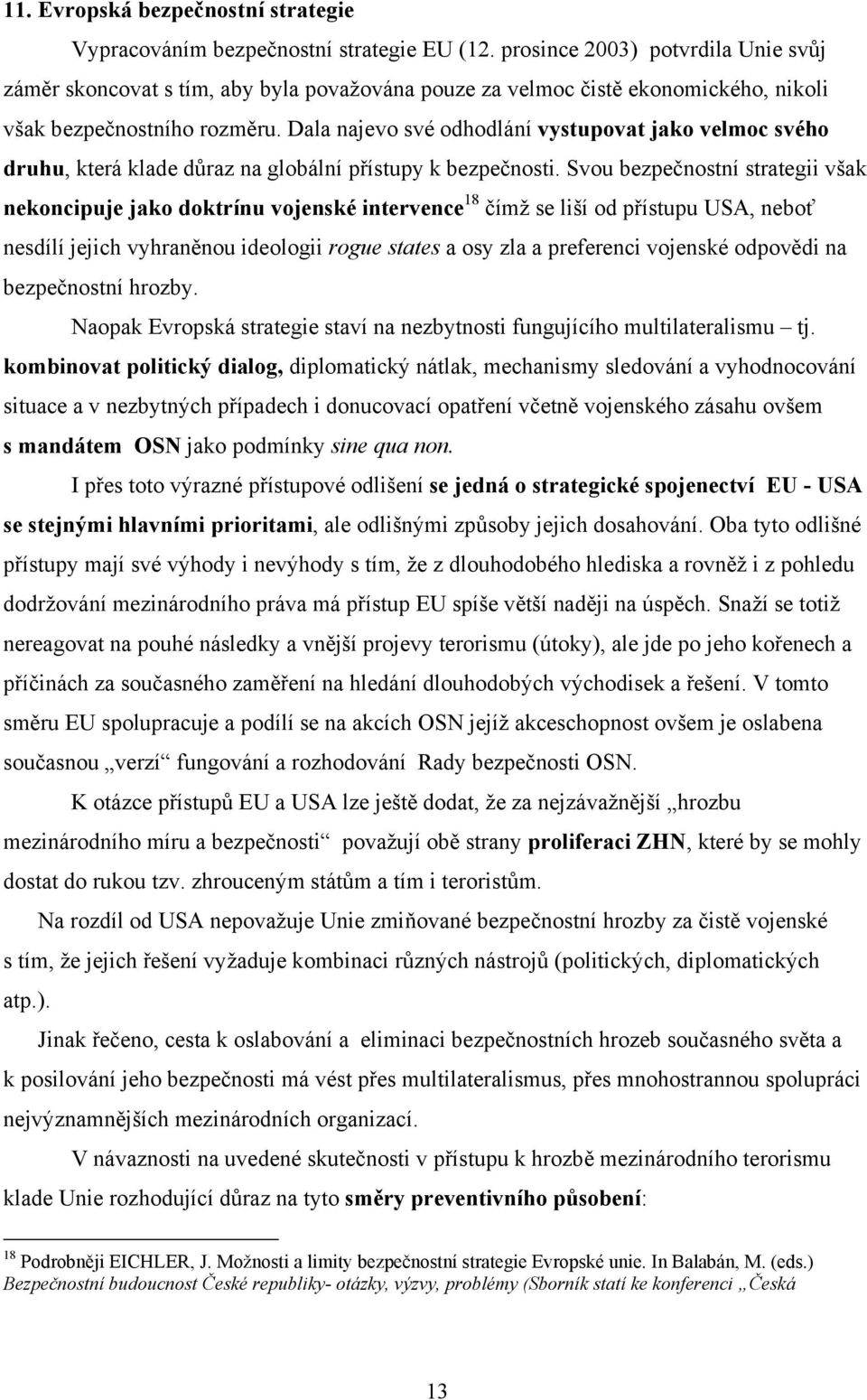 Dala najevo své odhodlání vystupovat jako velmoc svého druhu, která klade důraz na globální přístupy k bezpečnosti.