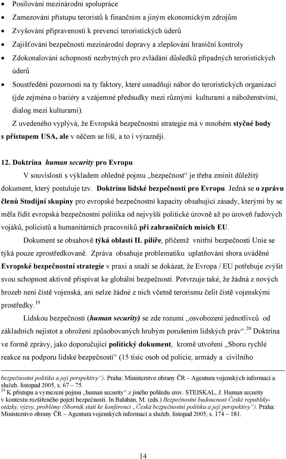 teroristických organizací (jde zejména o bariéry a vzájemné předsudky mezi různými kulturami a náboženstvími, dialog mezi kulturami).