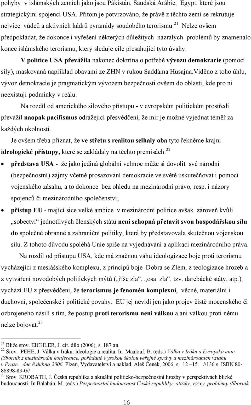 21 Nelze ovšem předpokládat, že dokonce i vyřešení některých důležitých nazrálých problémů by znamenalo konec islámského terorismu, který sleduje cíle přesahující tyto úvahy.