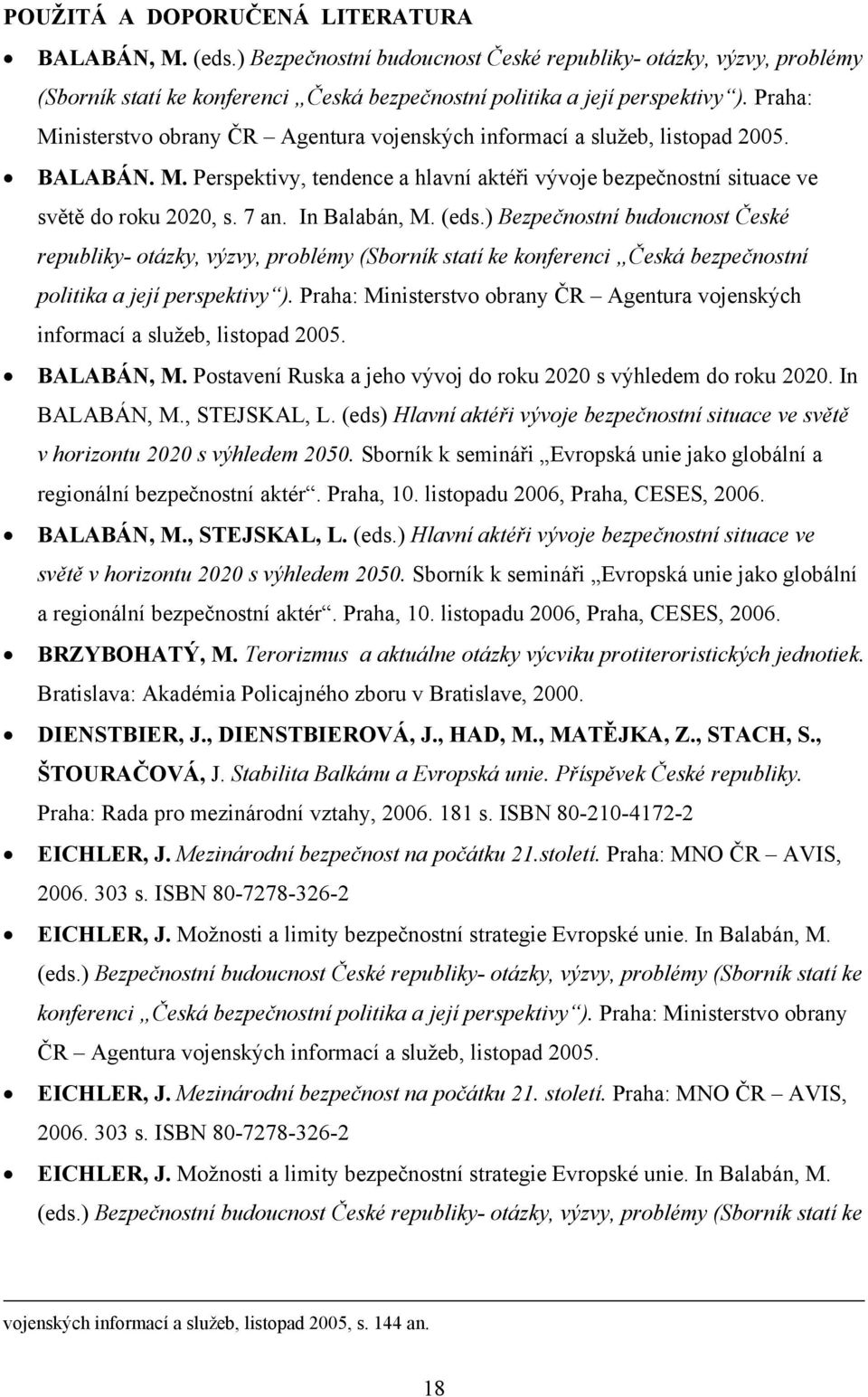 In Balabán, M. (eds.) Bezpečnostní budoucnost České republiky- otázky, výzvy, problémy (Sborník statí ke konferenci Česká bezpečnostní politika a její perspektivy ).