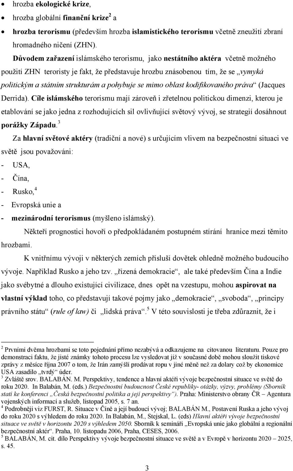 pohybuje se mimo oblast kodifikovaného práva (Jacques Derrida).