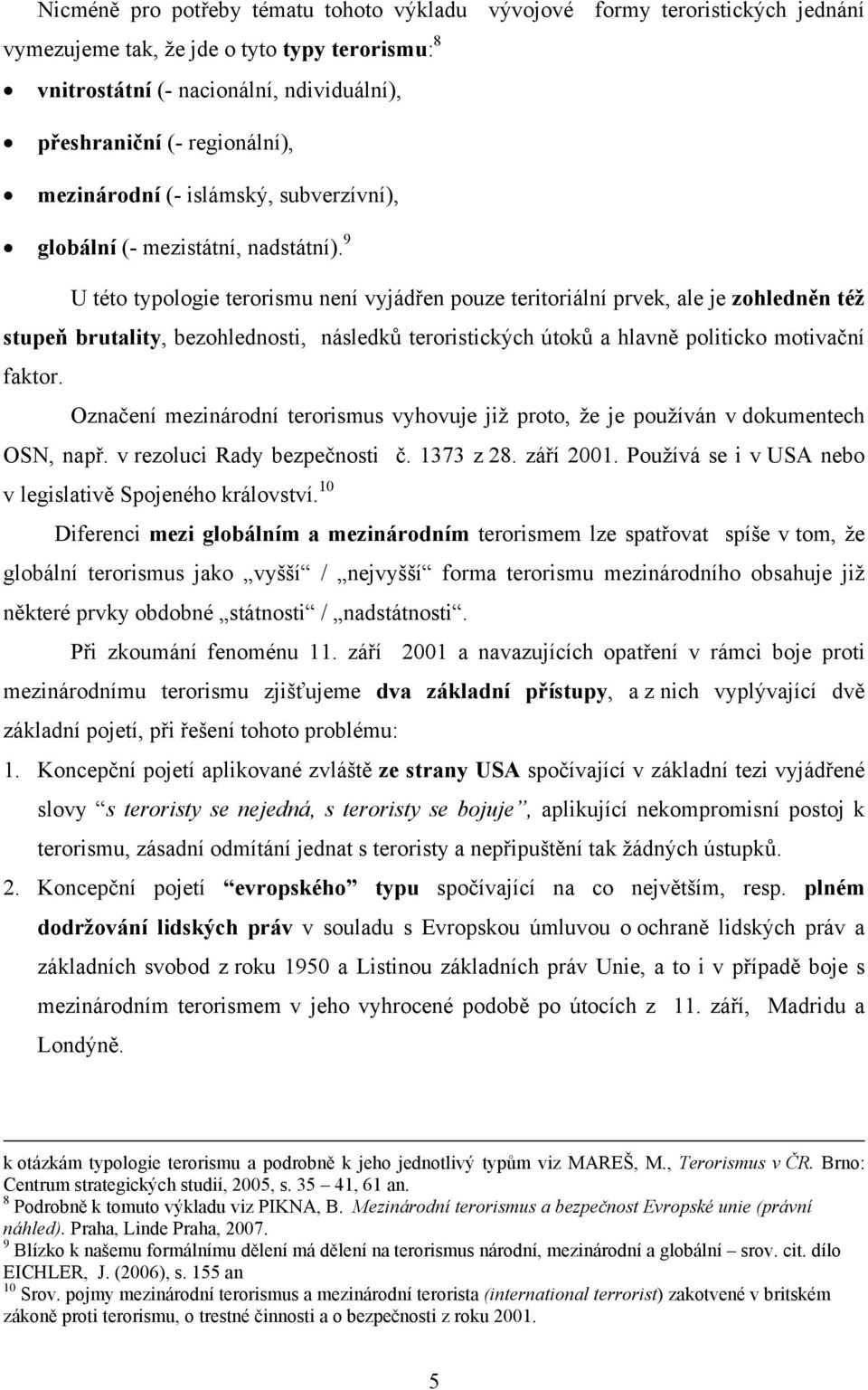 9 U této typologie terorismu není vyjádřen pouze teritoriální prvek, ale je zohledněn též stupeň brutality, bezohlednosti, následků teroristických útoků a hlavně politicko motivační faktor.