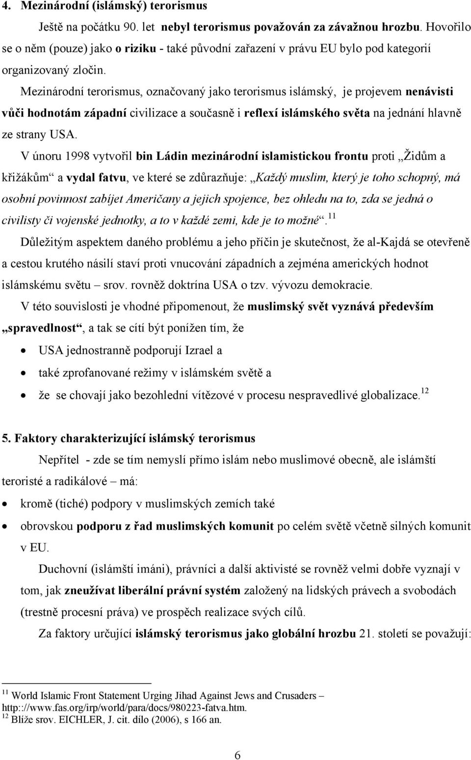 Mezinárodní terorismus, označovaný jako terorismus islámský, je projevem nenávisti vůči hodnotám západní civilizace a současně i reflexí islámského světa na jednání hlavně ze strany USA.