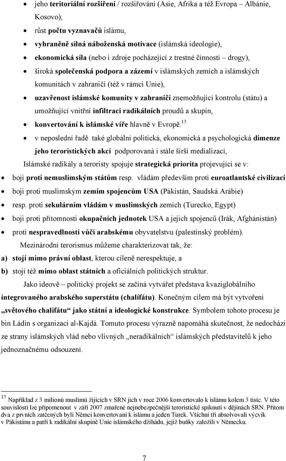 znemožňující kontrolu (státu) a umožňující vnitřní infiltraci radikálních proudů a skupin, konvertování k islámské víře hlavně v Evropě.