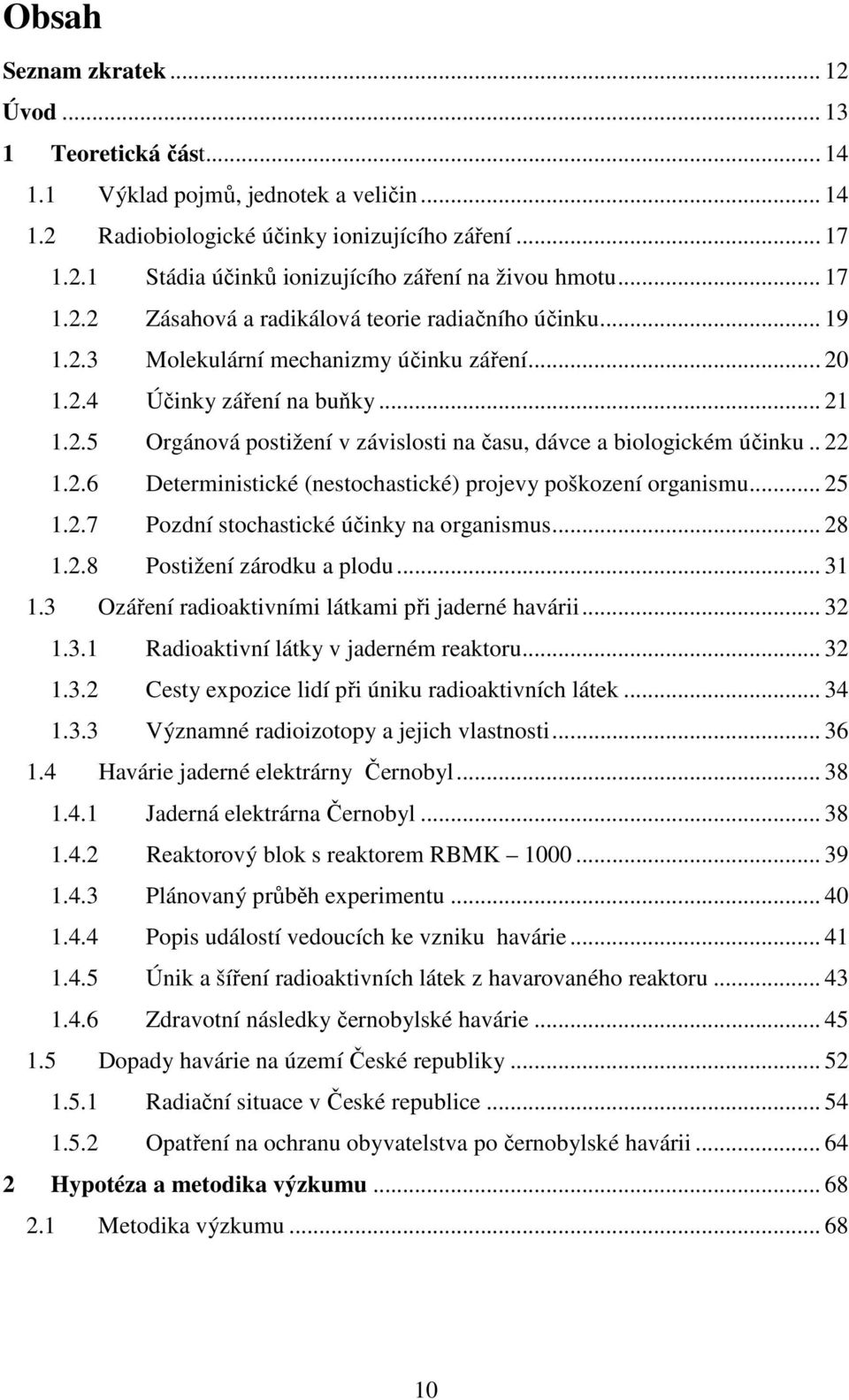 . 22 1.2.6 Deterministické (nestochastické) projevy poškození organismu... 25 1.2.7 Pozdní stochastické účinky na organismus... 28 1.2.8 Postižení zárodku a plodu... 31 1.