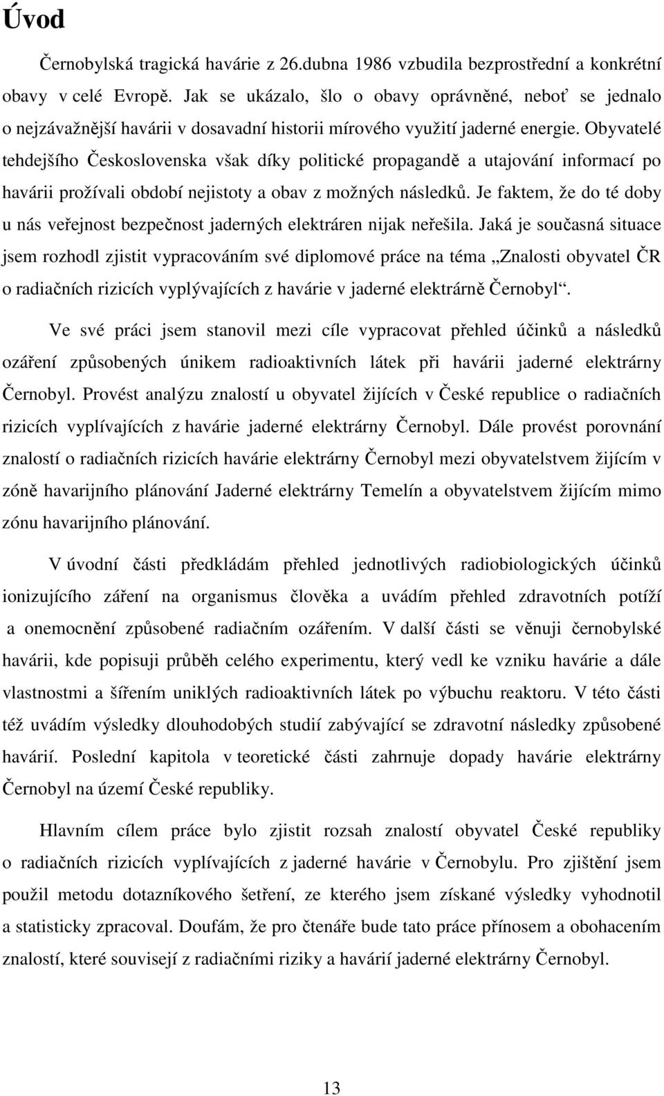 Obyvatelé tehdejšího Československa však díky politické propagandě a utajování informací po havárii prožívali období nejistoty a obav z možných následků.