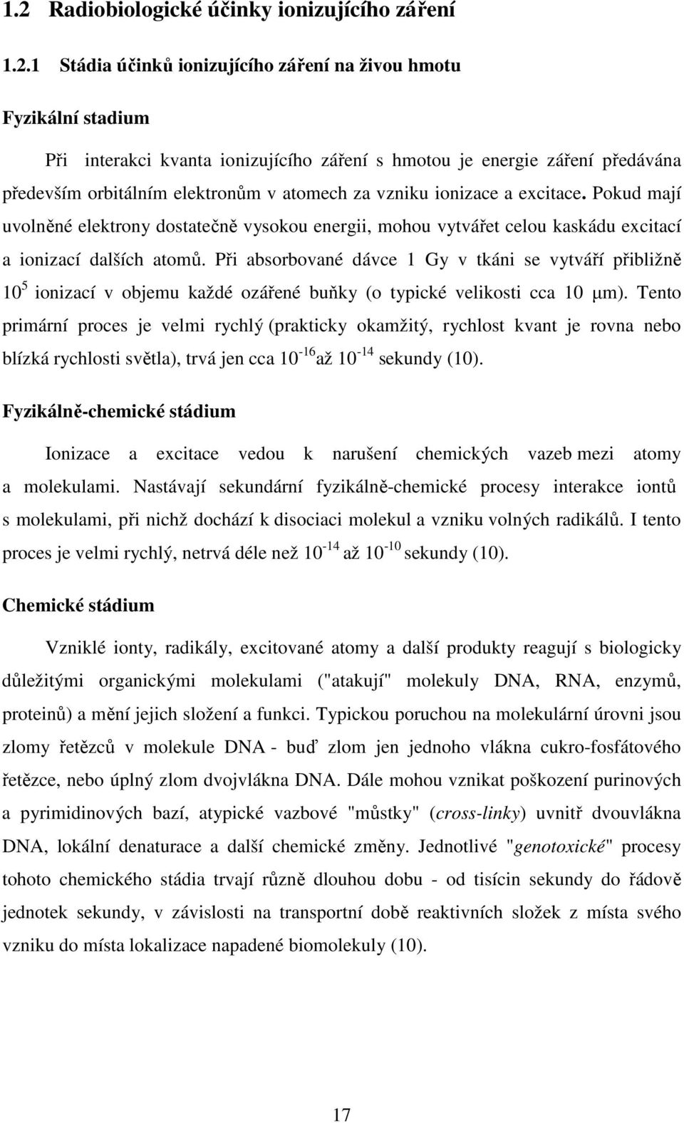 Při absorbované dávce 1 Gy v tkáni se vytváří přibližně 10 5 ionizací v objemu každé ozářené buňky (o typické velikosti cca 10 µm).