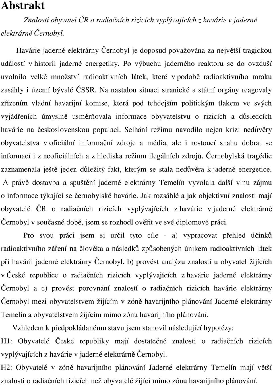 Po výbuchu jaderného reaktoru se do ovzduší uvolnilo velké množství radioaktivních látek, které v podobě radioaktivního mraku zasáhly i území bývalé ČSSR.