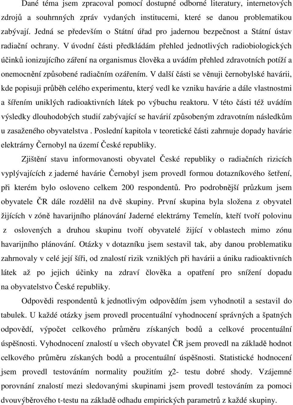 V úvodní části předkládám přehled jednotlivých radiobiologických účinků ionizujícího záření na organismus člověka a uvádím přehled zdravotních potíží a onemocnění způsobené radiačním ozářením.