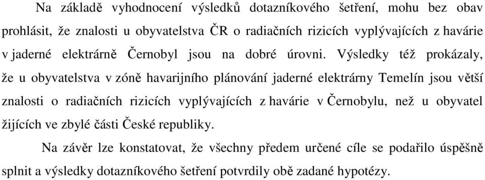 Výsledky též prokázaly, že u obyvatelstva v zóně havarijního plánování jaderné elektrárny Temelín jsou větší znalosti o radiačních rizicích