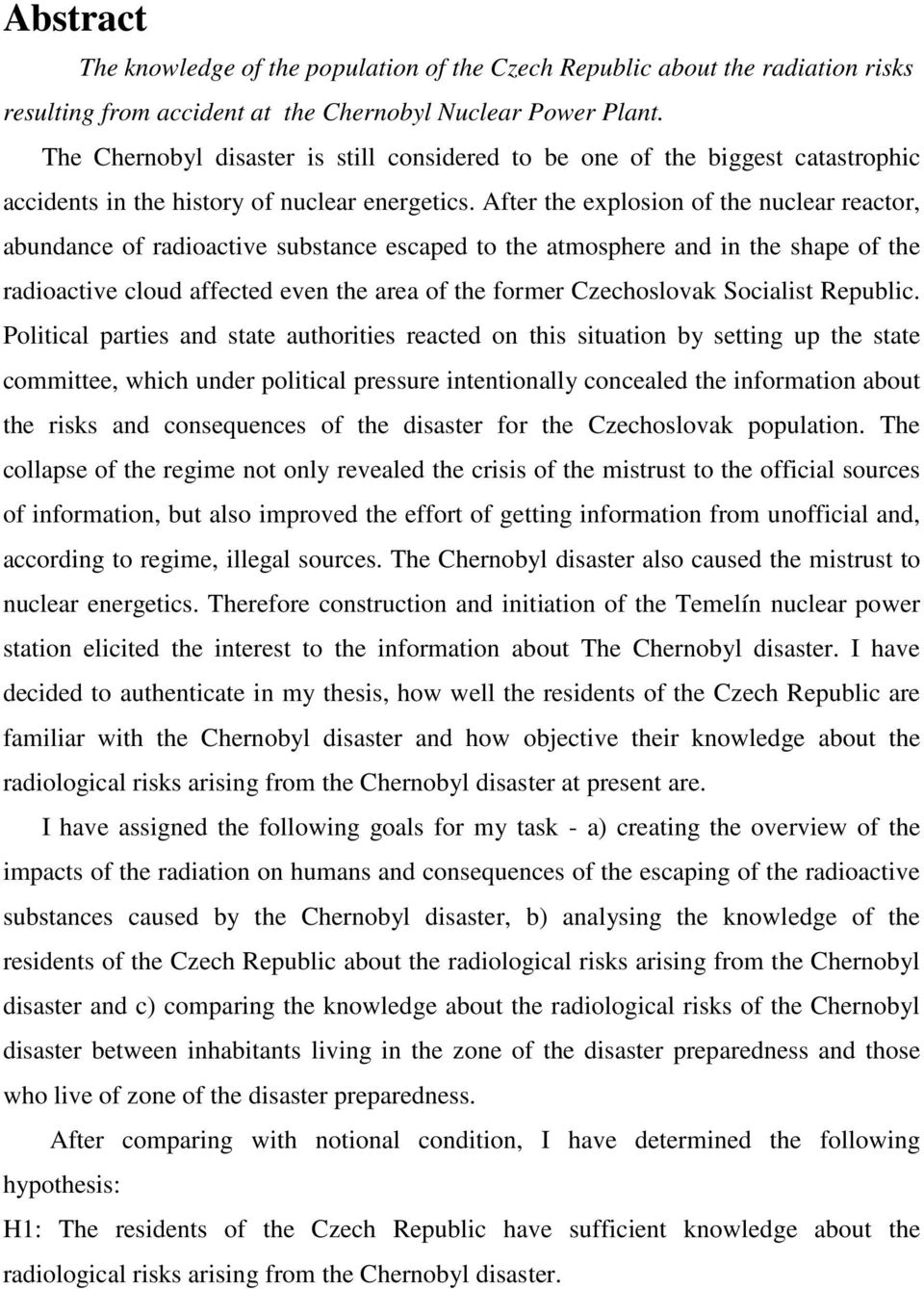 After the explosion of the nuclear reactor, abundance of radioactive substance escaped to the atmosphere and in the shape of the radioactive cloud affected even the area of the former Czechoslovak