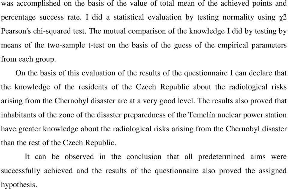 On the basis of this evaluation of the results of the questionnaire I can declare that the knowledge of the residents of the Czech Republic about the radiological risks arising from the Chernobyl