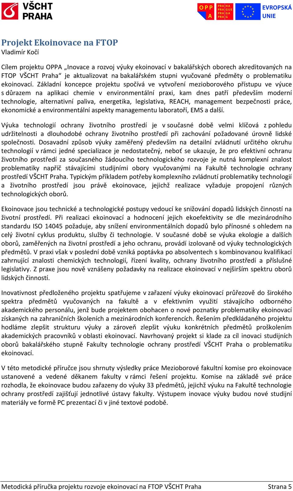 Základní koncepce projektu spočívá ve vytvoření mezioborového přístupu ve výuce s důrazem na aplikaci chemie v environmentální praxi, kam dnes patří především moderní technologie, alternativní