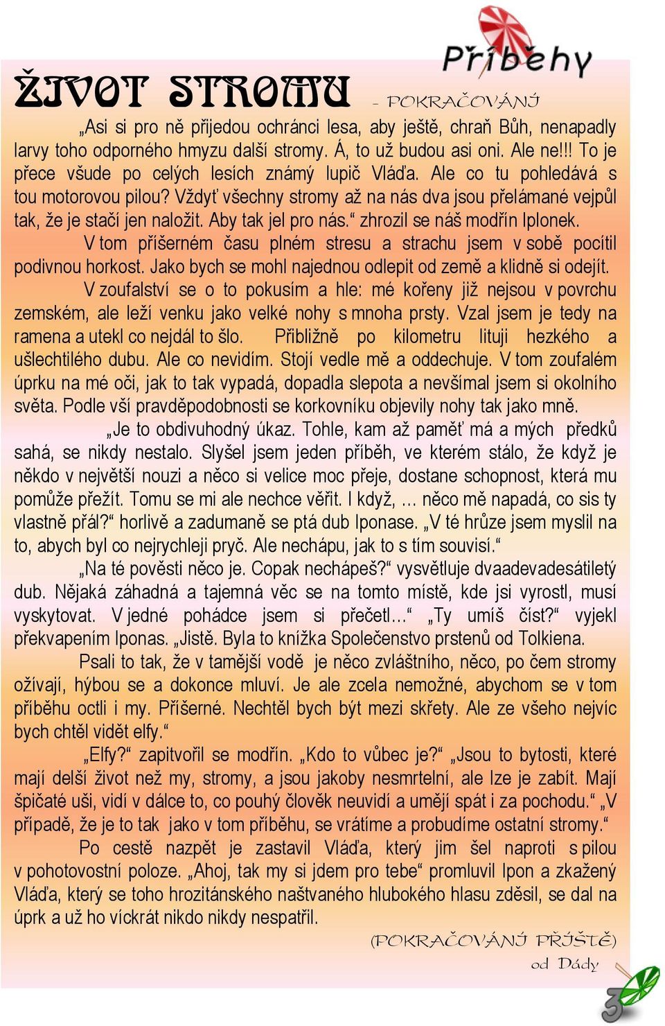 Aby tak jel pro nás. zhrozil se náš modřín Iplonek. V tom příšerném času plném stresu a strachu jsem v sobě pocítil podivnou horkost. Jako bych se mohl najednou odlepit od země a klidně si odejít.