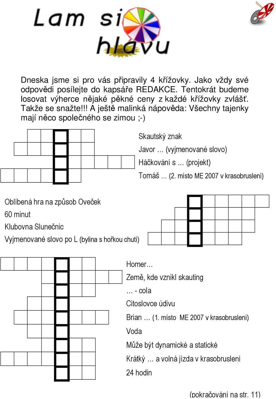 !! A ještě malinká nápověda: Všechny tajenky mají něco společného se zimou ;-) Skautský znak Javor (vyjmenované slovo) Háčkování s (projekt) Tomáš (2.