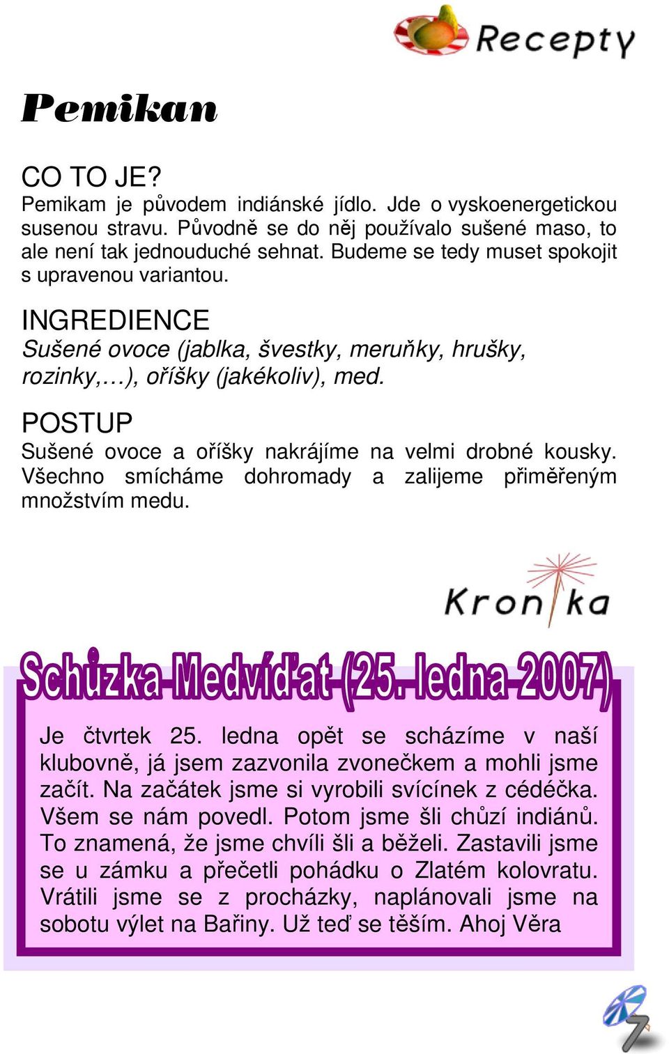 POSTUP Sušené ovoce a oříšky nakrájíme na velmi drobné kousky. Všechno smícháme dohromady a zalijeme přiměřeným množstvím medu. Je čtvrtek 25.