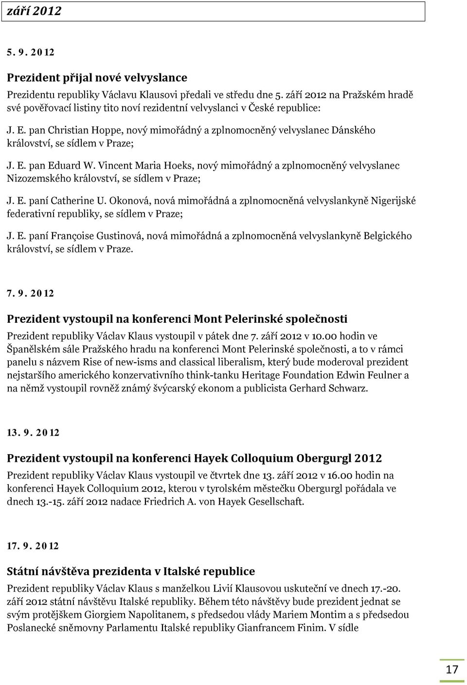 pan Christian Hoppe, nový mimořádný a zplnomocněný velvyslanec Dánského království, se sídlem v Praze; J. E. pan Eduard W.