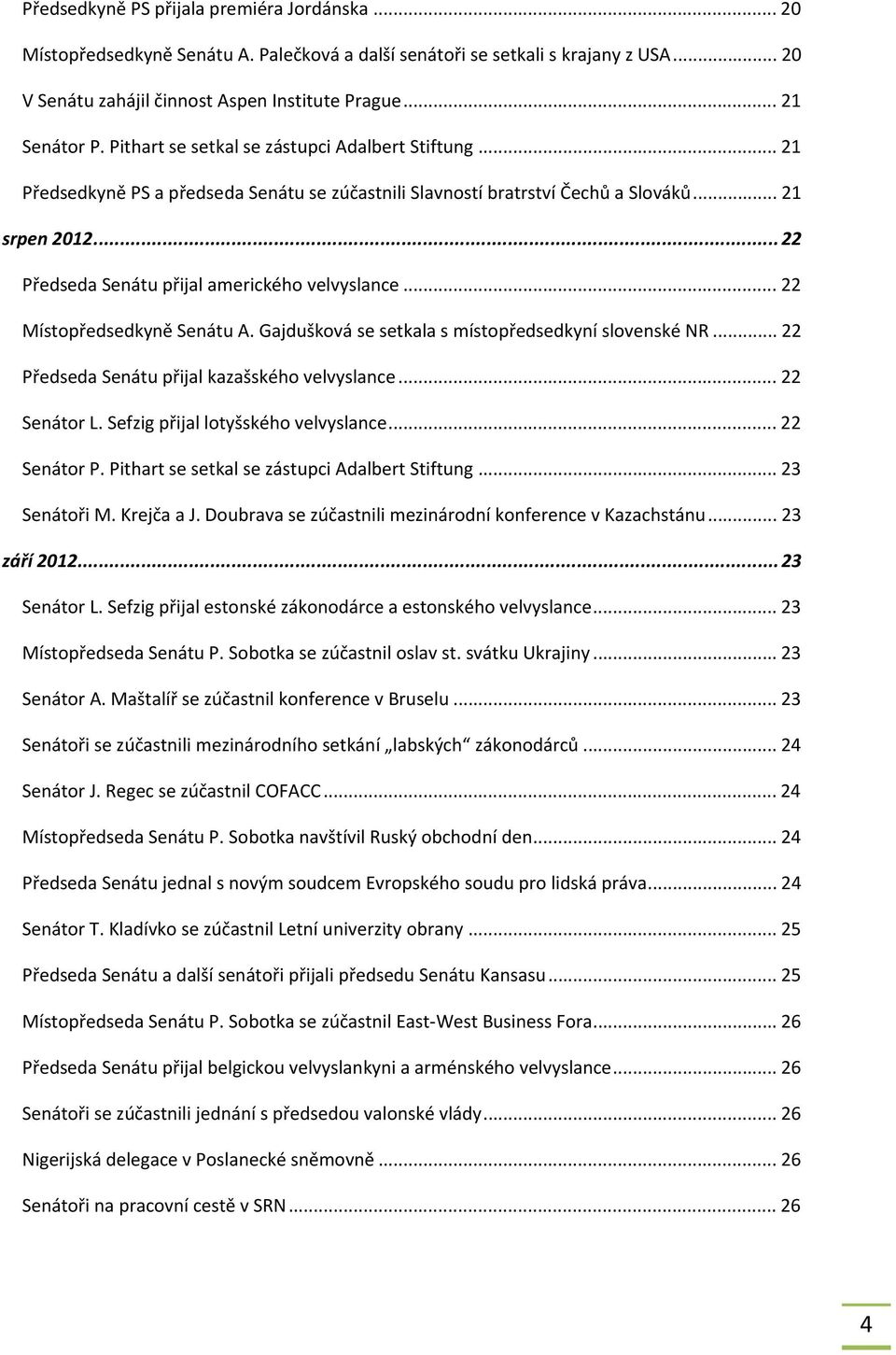 ..22 Předseda Senátu přijal amerického velvyslance... 22 Místopředsedkyně Senátu A. Gajdušková se setkala s místopředsedkyní slovenské NR... 22 Předseda Senátu přijal kazašského velvyslance.