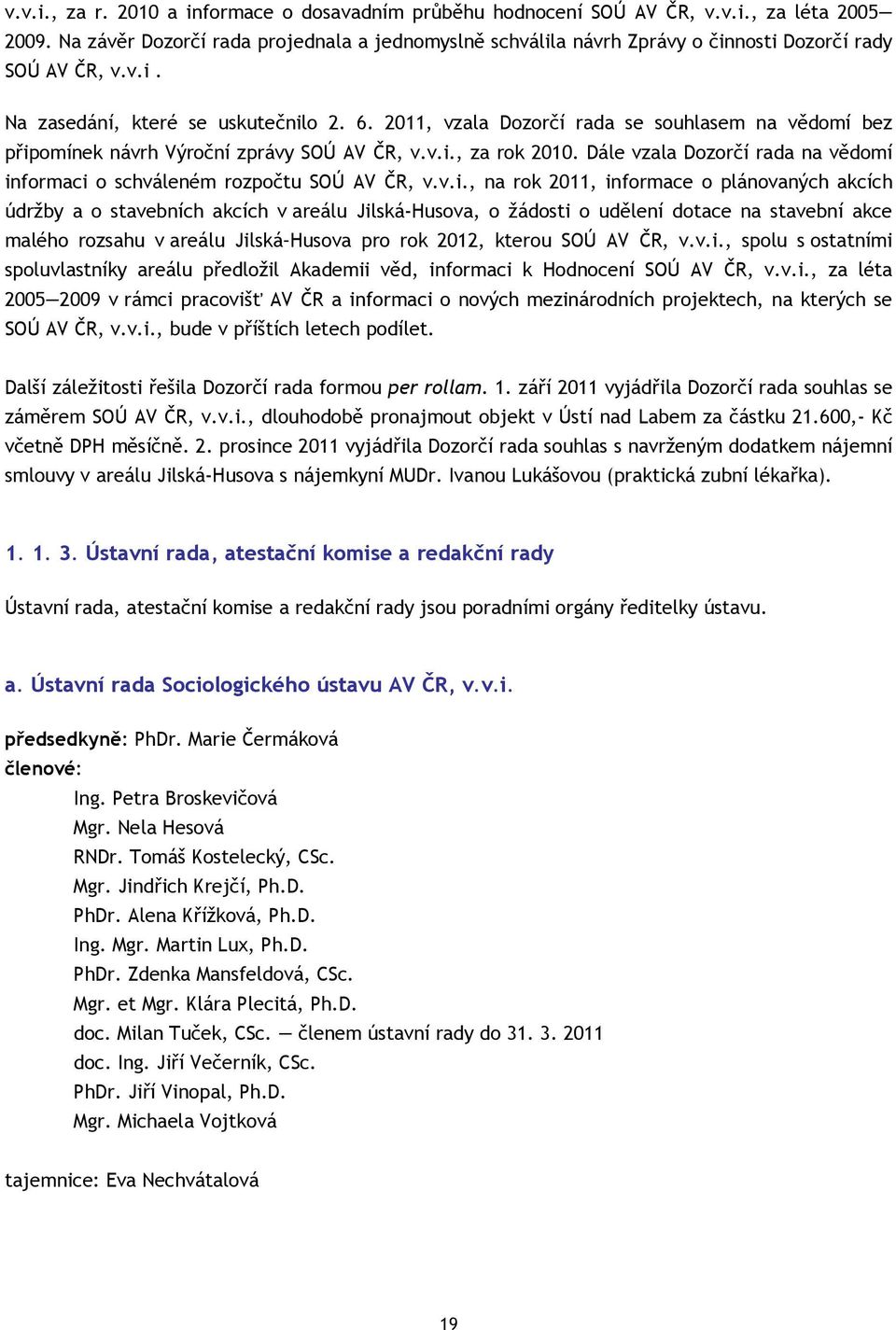 2011, vzala Dozorčí rada se souhlasem na vědomí bez přip