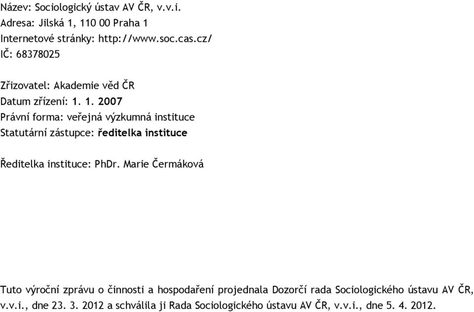 1. 2007 Právní forma: veřejná výzkumná instituce Statutární zástupce: ředitelka instituce Ředitelka instituce: PhDr.