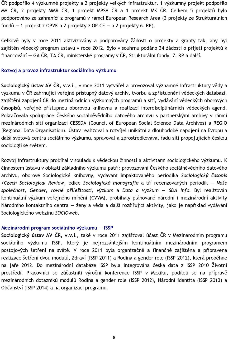 Celkově byly v roce 2011 aktivizovány a podporovány žádosti o projekty a granty tak, aby byl zajištěn vědecký program ústavu v roce 2012.