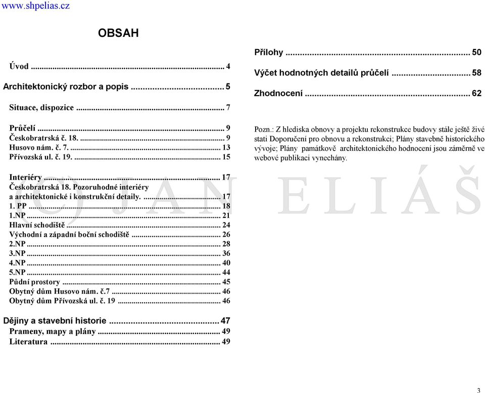 : Z hlediska obnovy a projektu rekonstrukce budovy stále ještě živé stati Doporučení pro obnovu a rekonstrukci; Plány stavebně historického vývoje; Plány památkově architektonického hodnocení jsou