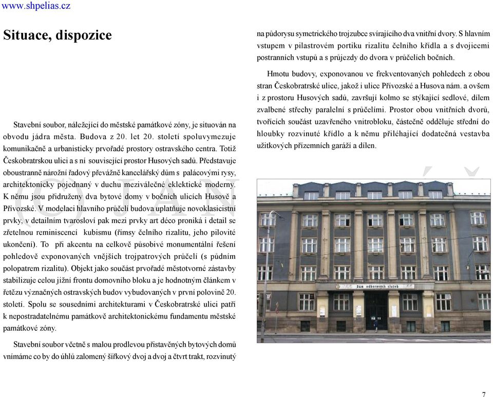 Hmotu budovy, exponovanou ve frekventovaných pohledech z obou stran Českobratrské ulice, jakož i ulice Přívozské a Husova nám.