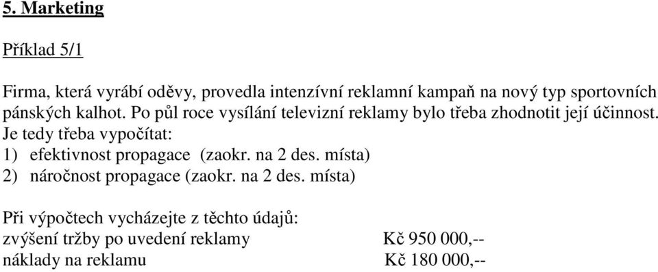 Je tedy třeba vypočítat: 1) efektivnost propagace (zaokr. na 2 des. místa) 2) náročnost propagace (zaokr.