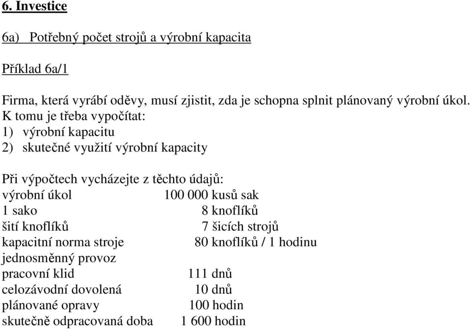 K tomu je třeba vypočítat: 1) výrobní kapacitu 2) skutečné využití výrobní kapacity Při výpočtech vycházejte z těchto údajů: výrobní