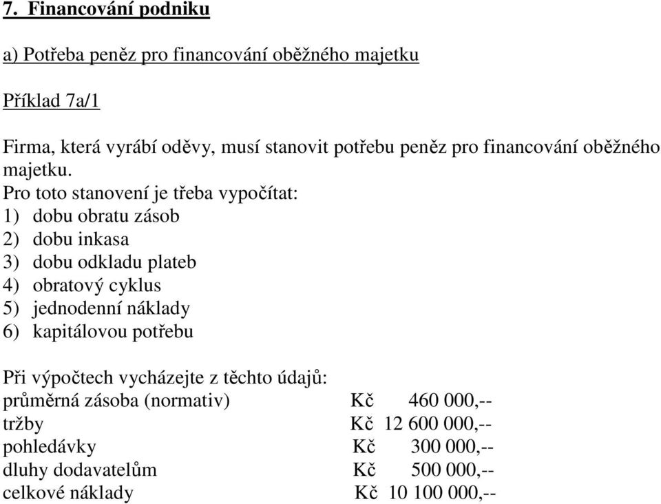 Pro toto stanovení je třeba vypočítat: 1) dobu obratu zásob 2) dobu inkasa 3) dobu odkladu plateb 4) obratový cyklus 5) jednodenní