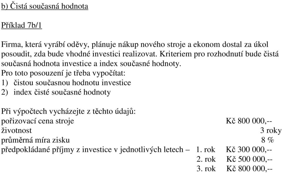 Pro toto posouzení je třeba vypočítat: 1) čistou současnou hodnotu investice 2) index čisté současné hodnoty Při výpočtech vycházejte z těchto údajů: