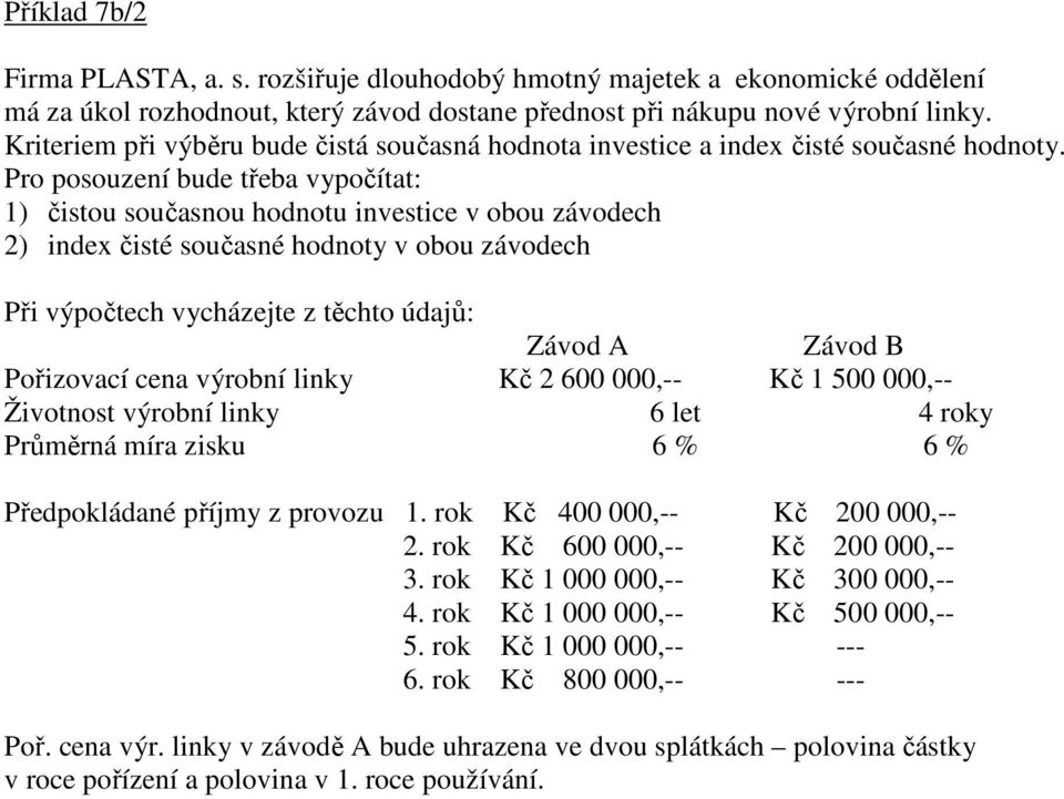 Pro posouzení bude třeba vypočítat: 1) čistou současnou hodnotu investice v obou závodech 2) index čisté současné hodnoty v obou závodech Při výpočtech vycházejte z těchto údajů: Závod A Závod B