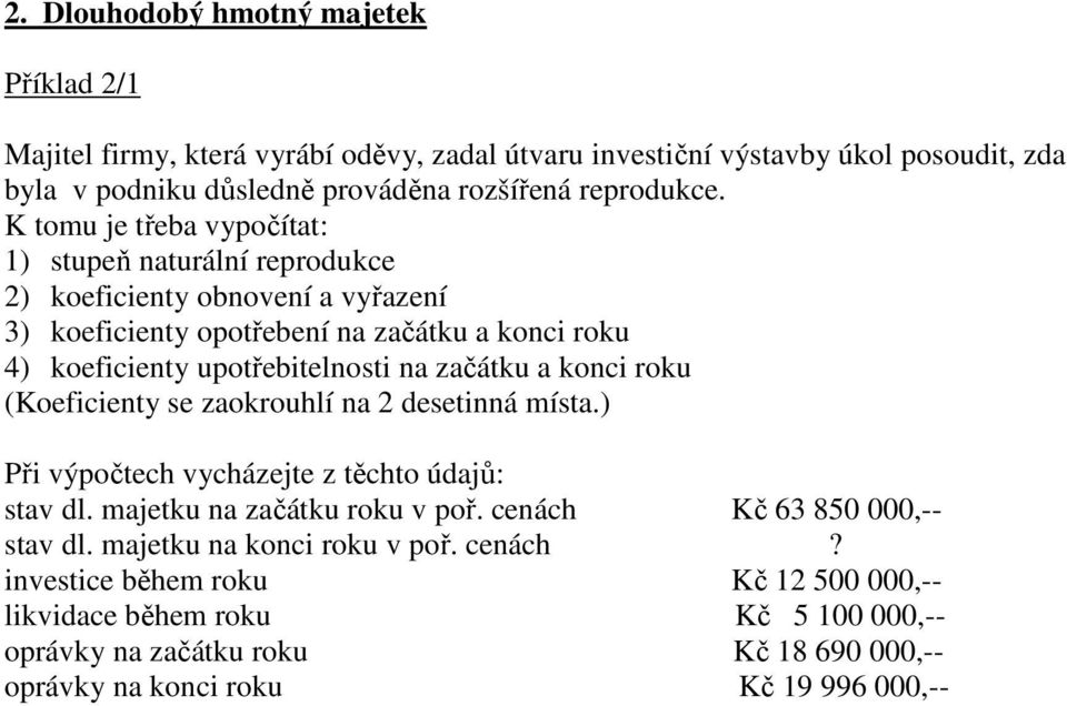 začátku a konci roku (Koeficienty se zaokrouhlí na 2 desetinná místa.) Při výpočtech vycházejte z těchto údajů: stav dl. majetku na začátku roku v poř. cenách Kč 63 850 000,-- stav dl.