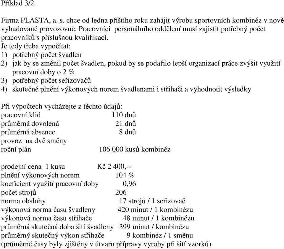 Je tedy třeba vypočítat: 1) potřebný počet švadlen 2) jak by se změnil počet švadlen, pokud by se podařilo lepší organizací práce zvýšit využití pracovní doby o 2 % 3) potřebný počet seřizovačů 4)